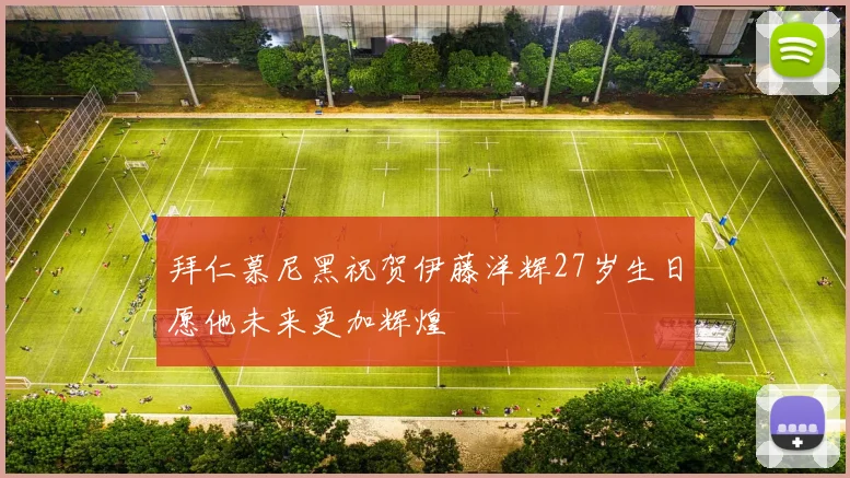 拜仁慕尼黑祝贺伊藤洋辉27岁生日愿他未来更加辉煌