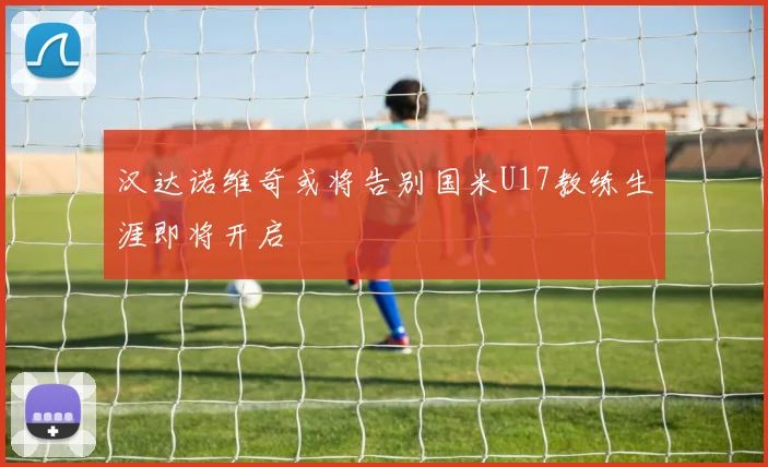 汉达诺维奇或将告别国米U17教练生涯即将开启