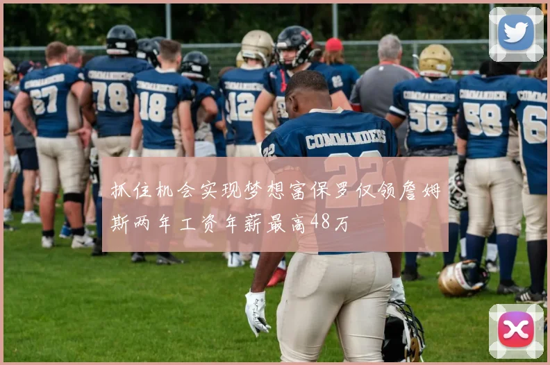 抓住机会实现梦想富保罗仅领詹姆斯两年工资年薪最高48万