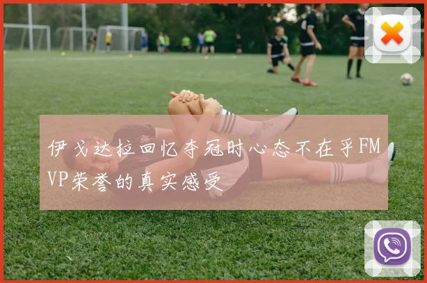 伊戈达拉回忆夺冠时心态不在乎FMVP荣誉的真实感受